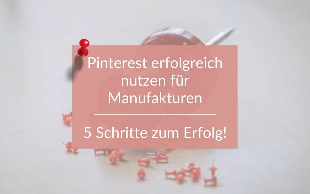 Pinterest erfolgreich nutzen für Manufakturen – 5 Schritte zum Erfolg!